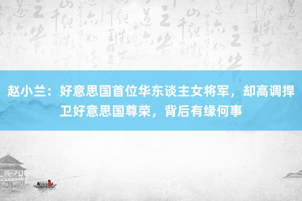 赵小兰：好意思国首位华东谈主女将军，却高调捍卫好意思国尊荣，背后有缘何事