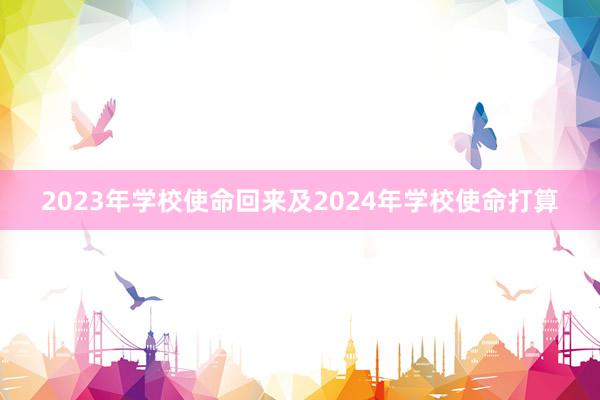 2023年学校使命回来及2024年学校使命打算