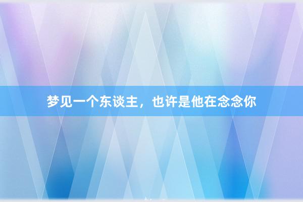 梦见一个东谈主，也许是他在念念你